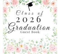 Class of 2026 Graduation Guest Book: A Beautiful Pink Rose and Eucalyptus Sign-In Book for Messages and Advice, Featuring Graduate Reflections with Photo Pages to Preserve Memories Forever