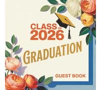 Class of 2026 Graduation Guest Book: For Graduate Party Guests to Sign In, Share Messages, Write Advice, Leave Well Wishes, Capture Memories, Add Photos and Autographs. A Keepsake