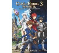CLASS OF HEROES 3 REMASTER: COMPLETE OFFICIAL GAME GUIDE: Unlocking All 45+ Classes, Complete Alchemy Formulas, and the Three-School, Step-by-Step Walkthrough