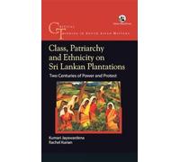 Class, Patriarchy and Ethnicity on Sri Lankan Plantations: Two Centuries of Power and Protest
