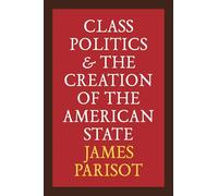 Class Politics and the Creation of the American State: