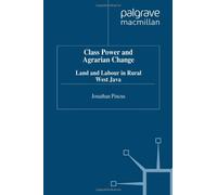 Class, Power and Agrarian Change: Land and Labour in Rural West Java (Studies in the Economies of East and South-East Asia)