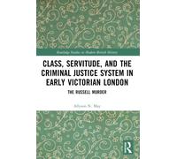 Class, Servitude, and the Criminal Justice System in Early Victorian London : The Russell Murder