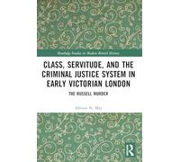 Class, Servitude, and the Criminal Justice System in Early Victorian London: The Russell Murder (Routledge Studies in Modern British History)