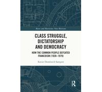 Class Struggle, Dictatorship and Democracy : How the Common People Defeated Francoism (1939-1979)