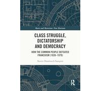 Class Struggle, Dictatorship and Democracy - How the Common People Defeated Francoism (1939-1979)