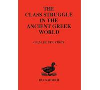 Class Struggle in the Ancient Greek World : From the Archaic Age to the Arab Conquests