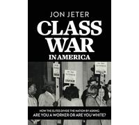 Class War in America: How the Elites Divide the Nation by Asking: Are you a Worker or are you White?