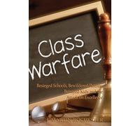 Class Warfare: Besieged Schools, Bewildered Parents, Betrayed Kids and the Attack on Excellence