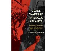 Class Warfare in Black Atlanta: Grassroots Struggles, Power, and Repression under Gentrification (Justice, Power and Politics)