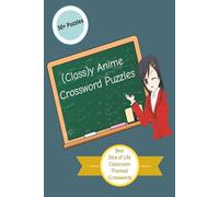 (Class)y Anime Crossword Puzzles: Crossword Puzzles based on Classroom Slice of Life Anime, 6x9 inches, 100 pages, perfect for adults and teens, great for gifts