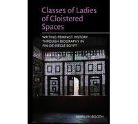 Classes of Ladies of Cloistered Spaces: Writing Feminist History through Biography in Fin-de-siecle Egypt