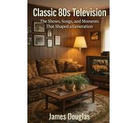 Classic 80s Television: The Shows, Songs, and Moments That Shaped a Generation