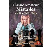 Classic Amateur Mistakes and How To Fix Them: The Book Every Amateur Wishes They'd Read Sooner