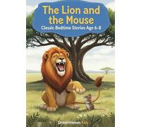 Classic Bedtime Stories - The Lion and the Mouse: Classic Short Bedtime Stories About Friendship, Courage, Kindness, Imagination For Kids Ages 6-8