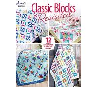 Classic Blocks Revisited: 12 fresh designs for 4 timeless blocks