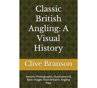 Classic British Angling: A Visual History: Historic Photographs, Illustrations & Rare Images from Britain’s Angling Past (Classic British Angling Library)