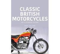 Classic British Motorcycles : An Illustrated History