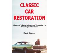 Classic Car Restoration: A Beginner's Guide to Restoring Vintage Cars to Their Original Condition