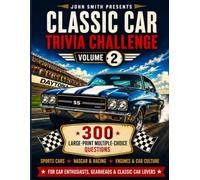 Classic Car Trivia Challenge: 300 Large-Print Multiple-Choice Questions for Car Enthusiasts - Sports Cars, NASCAR & Racing, Engines & Car Culture | Volume 2