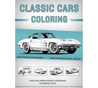 Classic Cars Coloring Book for Adults and Seniors: $90,000+ Rare and Precious Muscle Cars, Vintage Cars & Classic Trucks - A Deep Dive from Historical Significance to Financial Value