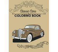 classic cars coloring book: Relive the Glory of the Past with Color