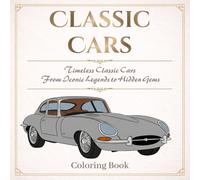 Classic Cars Coloring Book: Timeless Classic Cars : From Iconic Legends to Hidden Gems