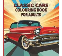 Classic Cars Colouring Book For Adults: 100 Vintage, Retro and Classic Car Designs for Creative Colouring and Hours of Enjoyment