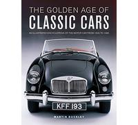 Classic Cars, The Golden Age of : An illustrated encyclopedia of the motor car from 1945 to 1985
