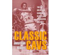 Classic Cavs: The 50 Greatest Games in Cleveland Cavaliers History