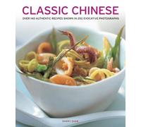 Classic Chinese: Over 140 Authentic Recipes Shown in 250 Evocative Photographs