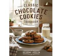 Classic Chocolate Chip Cookie: Foolproof Recipes for Chewy, Crispy, and Gooey Chocolate Chip Cookies Anyone Can Bake
