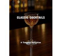 Classic Cocktails: A Timeless Collection