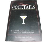Classic Cocktails: Over 170 Drinks from Yesteryear That You Can Enjoy Today