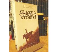 Classic Cowboy Stories: 18 Extraordinary Tales of the Old West Edition: Reprint