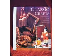 Classic Crafts: A Practical Compendium of Traditional Skills