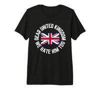 Classic Dear United Kingdom We Hate Him Too Premium T-Shirt