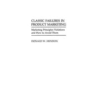 Classic Failures in Product Marketing: Marketing Principles Violations and How to Avoid Them (And Economic History; 8)