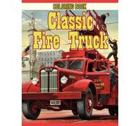 Classic Fire Truck Coloring Book: Amazing Coloring Pages With Firefighter Vehicles & Equipment Illustrations For All Ages Adults Relaxation And Relieving Stress