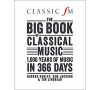 Classic FM's Big Book of Classical Music: 1000 years of music in 366 days: 1000 Years of Classical Music in 366 Days