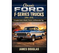Classic Ford F-Series Trucks (1948-1979): A Complete Guide to Models, Features, and Restoration Tips