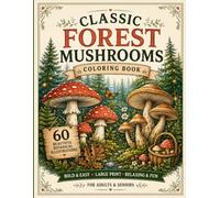 Classic Forest Mushrooms Coloring Book: 60 Bold & Easy Botanical Mushroom Designs with Woodland Nature Scenes for Adults and Seniors