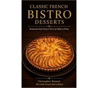 CLASSIC FRENCH BISTRO DESSERTS: Restaurant-Style Desserts You Can Make at Home