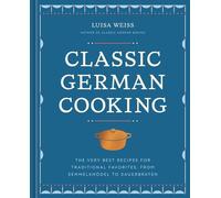 Classic German Cooking: The Very Best Recipes for Traditional Favorites, from Se