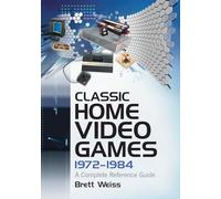Classic Home Video Games, 1972-1984: A Complete Reference Guide