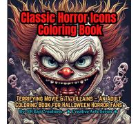 Classic Horror Icons Coloring Book: Terrifying Movie & TV Villains - An Adult Coloring Book for Halloween Horror Fans (Creepy-Cute & Horror Coloring Series)