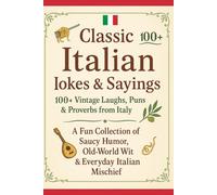 Classic Italian Jokes & Sayings: 100+ Vintage Laughs, Puns & Proverbs from Italy: A Fun Collection of Saucy Humor, Old-World Wit & Everyday Italian Mischief