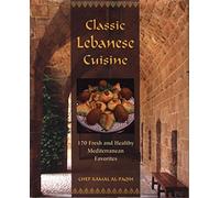 Classic Lebanese Cuisine: 180 Fresh and Healthy Mediterranean Favorites: 170 Fresh And Healthy Mediterranean Favorites