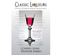 Classic Liqueurs: The Fine Art of Creating, Re-creating and Cooking with Liqueurs