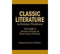 Classic Literature: A Christian Worldview: Volume 2: Science Fiction & Short Story Classics